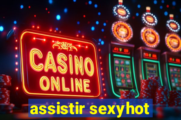 assistir sexyhot